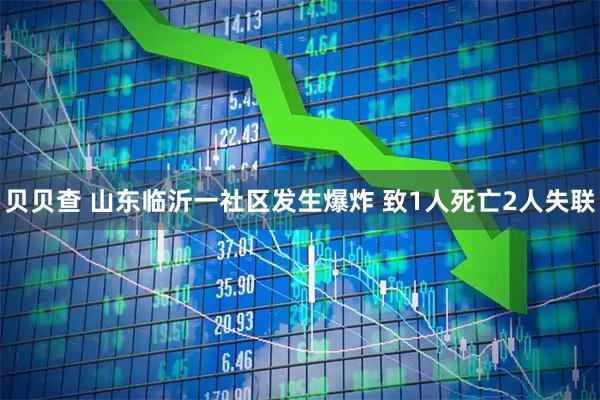 贝贝查 山东临沂一社区发生爆炸 致1人死亡2人失联